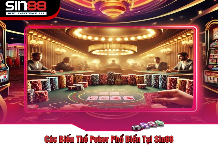 Các Biến Thể Poker Phổ Biến Tại Sin88