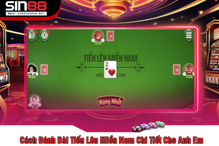 Cách Đánh Bài Tiến Lên Miền Nam Chi Tiết Cho Anh Em