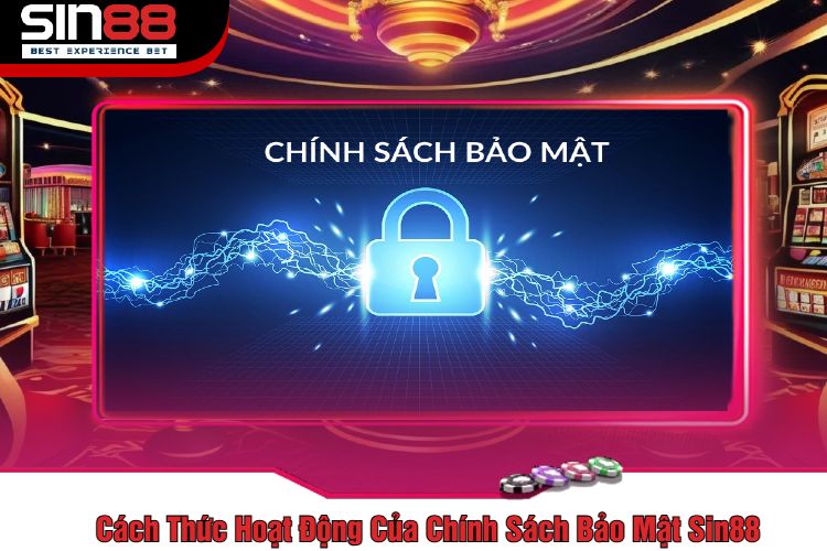 Cách Thức Hoạt Động Của Chính Sách Bảo Mật Sin88