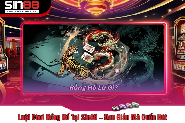 Luật Chơi Rồng Hổ Tại Sin88 – Đơn Giản Mà Cuốn Hút