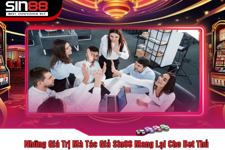 Những Giá Trị Mà Tác Giả Sin88 Mang Lại Cho Bet Thủ