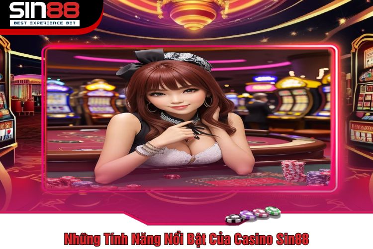 Những Tính Năng Nổi Bật Của Casino Sin88