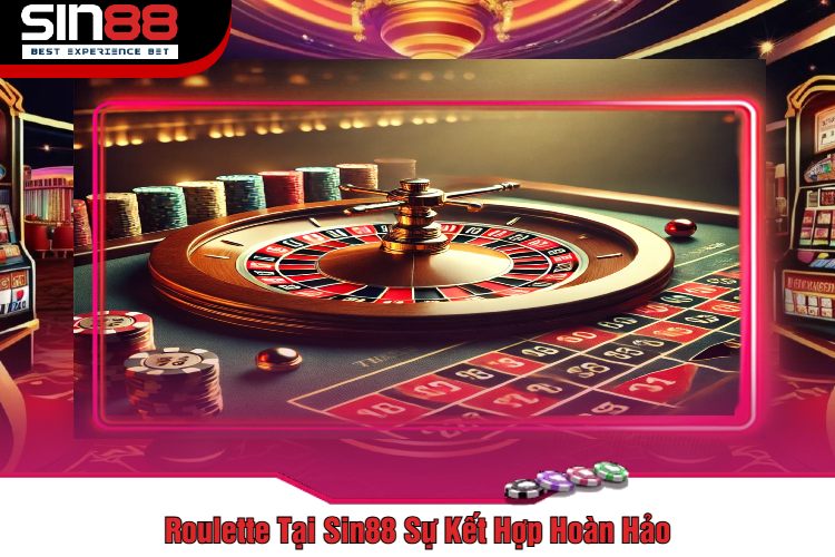 Roulette Tại Sin88 Sự Kết Hợp Hoàn Hảo