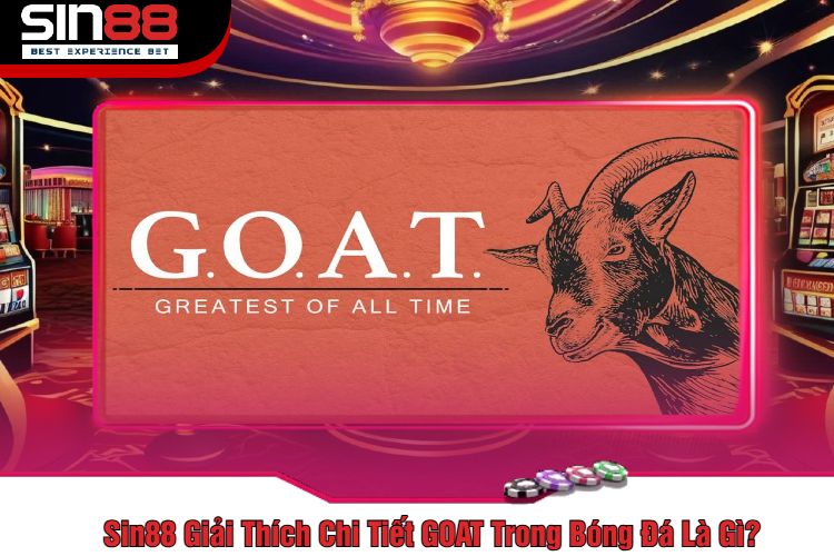 Sin88 Giải Thích Chi Tiết GOAT Trong Bóng Đá Là Gì?