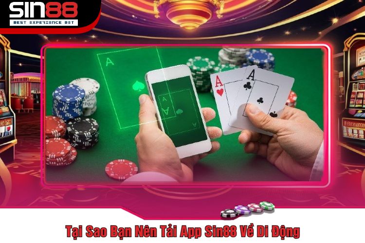 Tại Sao Bạn Nên Tải App Sin88 Về Di Động