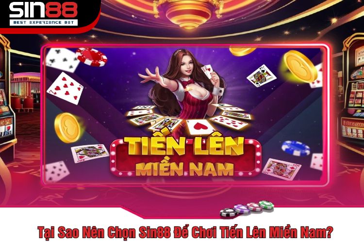 Tại Sao Nên Chọn Sin88 Để Chơi Tiến Lên Miền Nam?